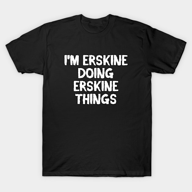 I'm Erskine doing Erskine things T-Shirt by hoopoe